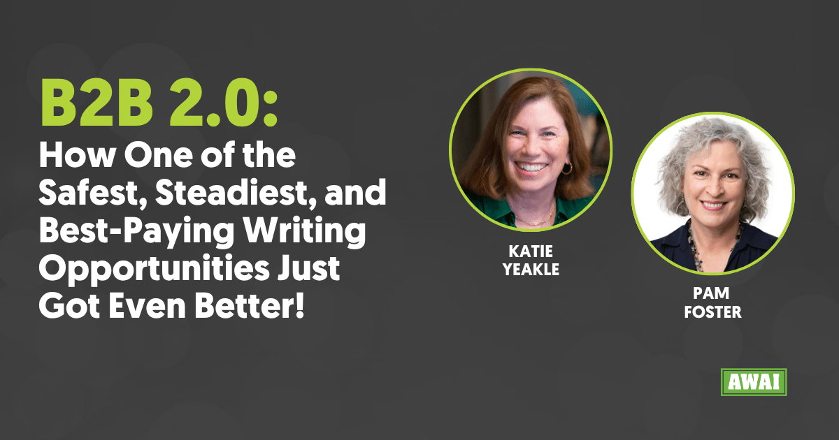 Webinar playback titled “B2B 2.0: How One of the Safest, Steadiest, and Best-Paying Writing Opportunities Just Got Even Better!” with Katie Yeakle and Pam Foster