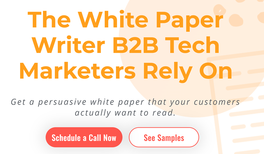 Website screen shot that says, The White Paper Writer B2B Tech Marketers Rely On.  Get a persuasive white paper that your customers actually want to read. Buttons that say, Schedule a Call and See Samples